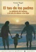 El tao de los padres / the Tao of Parents: La Sabiduria Del Taoismo Y El Arte De Educar a Los Hijos/ The Ageless Wisdom of Taoism and the Art of Raising Children (Guias Para Padres/ Parent Guides)