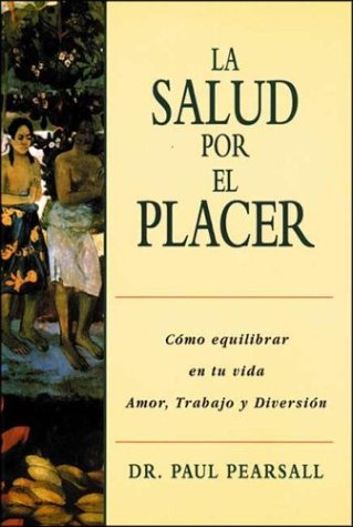 LA Salud Por El Placer: Como Equilibrar En Tu Vida Amor, Trabajo Y Diversion