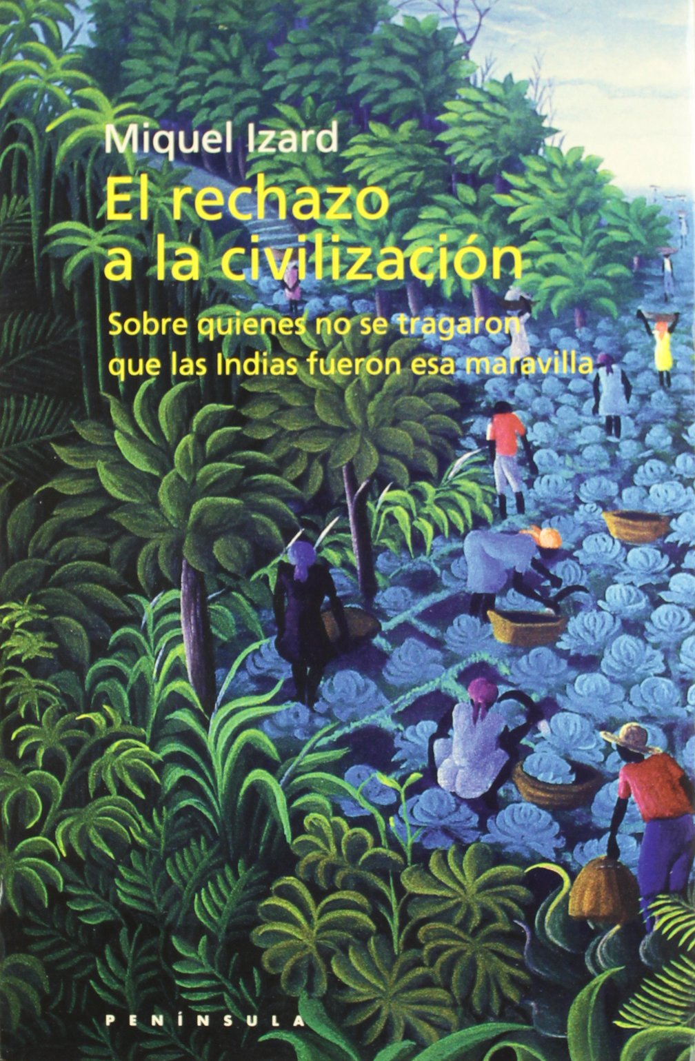 El rechazo a la civilización: Sobre quienes no se tragaron que las In: Sobre Quienes No Se Tragaron Que las Indias Fueron ESA Maravilla: 305 (HISTORIA, CIENCIA Y SOCIEDAD)