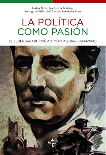 La política como pasión: El lehendakari José Antonio Aguirre (1904-1960) (Ciencia Política - Semilla y Surco - Serie de Ciencia Política)