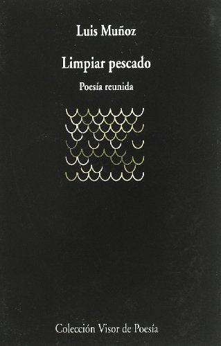 Limpiar pescado: Poesía reunida: 579 (Visor de Poesía)