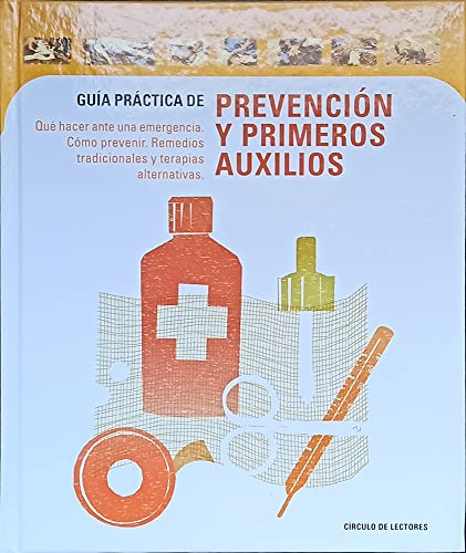 GUIA PRACTICA DE PREVENCION Y PRIMEROS AUXILIOS. QUÉ HACER ANTE UNA EMERGENCIA. COMO PREVENIR. REMEDIOS TRADICIONALES Y TERAPIAS ALTERNATIVAS.