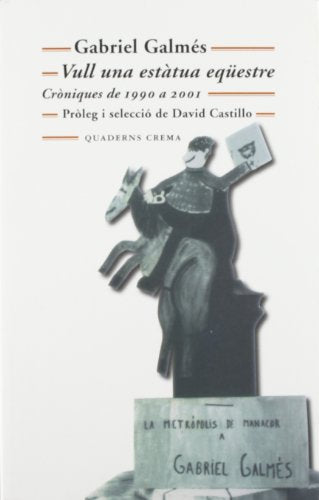 Vull una estàtua eqüestre: Cròniques de 1990 a 2001: Croniques de 1990 a 2001: 186 (Biblioteca Mínima)