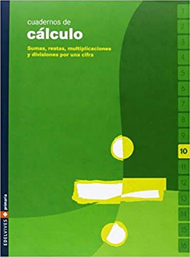 Cuaderno 10 de cálculo 10 (Sumas, restas, multiplicaciones y divisiones por 1cifra)