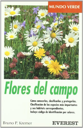 Flores del campo: Cómo conocerlas, clasificarlas y protegerlas. Clasificación de las especies más importantes y sus hábitats correspondientes. Incluye ... de identificación por colores. (Mundo verde)