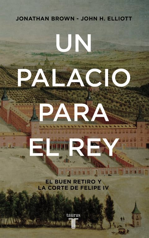 Un palacio para el Rey: El Buen Retiro y la corte de Felipe IV (Historia)