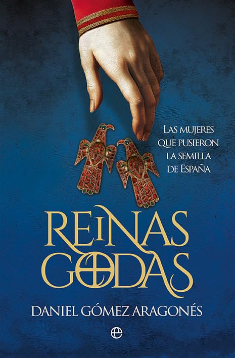 Reinas godas: Las mujeres que pusieron la semilla de España (Historia)