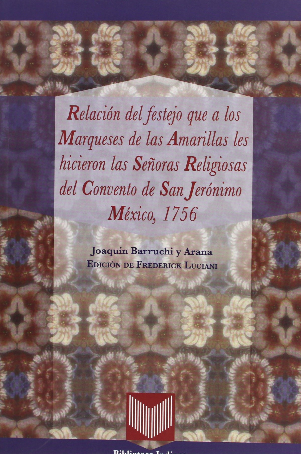 Relación del festejo que a los Marqueses de las Amarillas les hicieron las señoras religiosas del convento de San Jerónimo, México, 1756 (Biblioteca indiana)