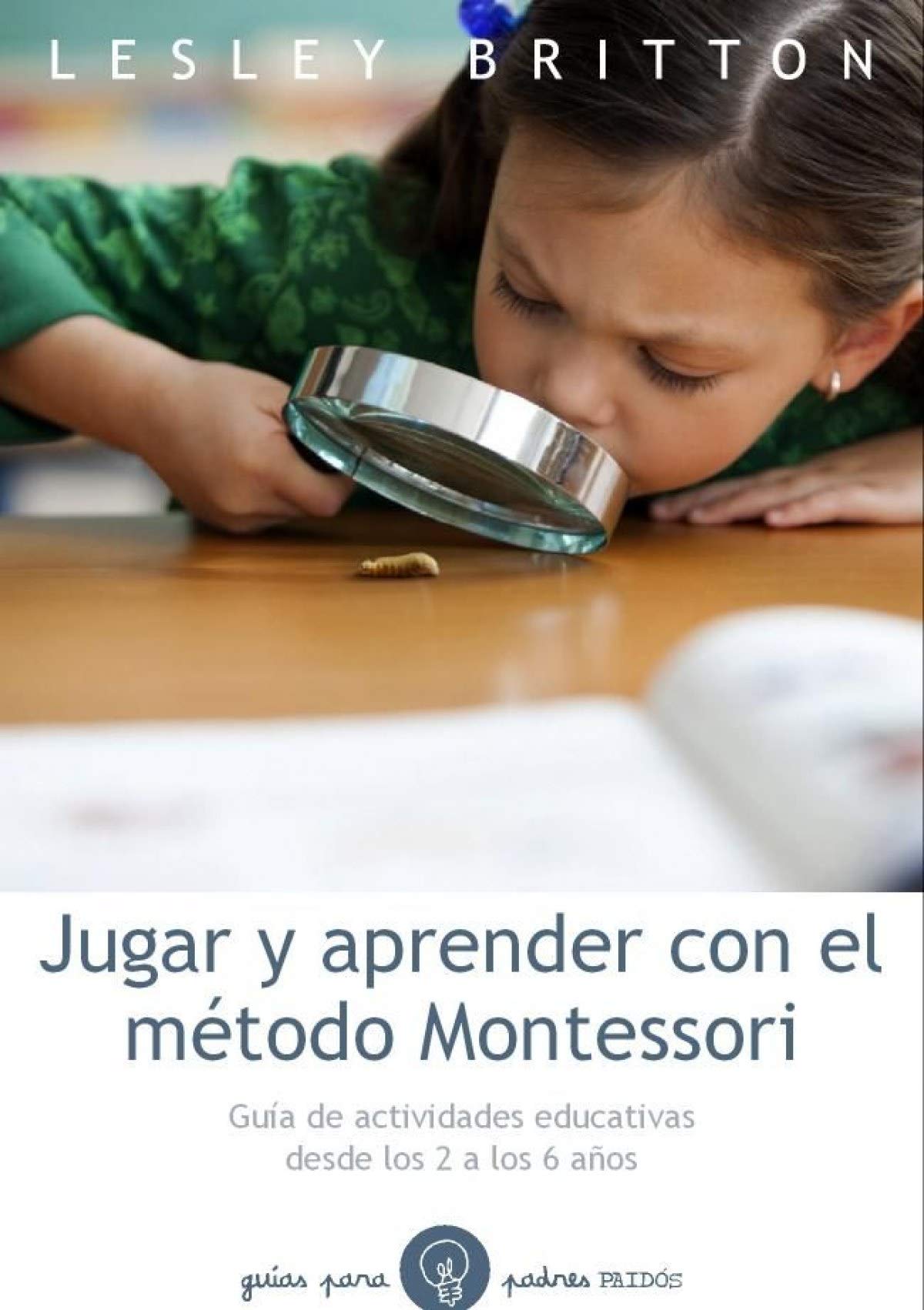 Jugar y aprender con el método Montessori: Guía de actividades educativas desde los 2 a los 6 años (Guías para Padres)