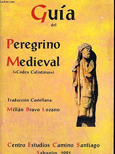 Guia del peregrino medieval : (codex calixtinus)