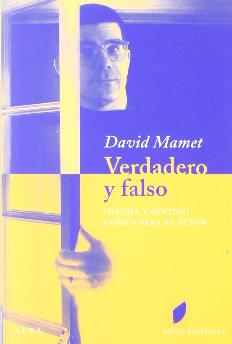 Verdadero y falso: Herejía y sentido común para el actor (Artes escénicas)