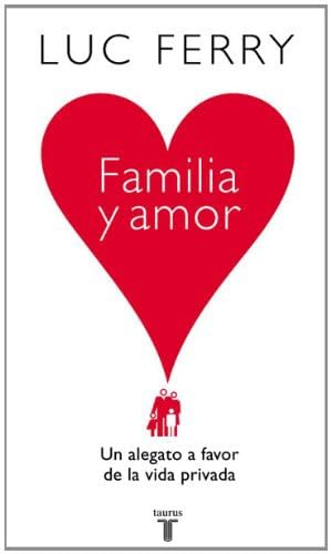 Familia y amor. Un alegato a favor de la vida privada (Pensamiento)