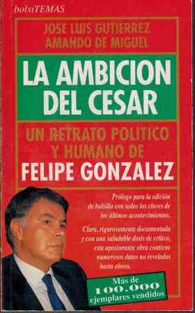 Ambicion del César, la. un retrato politico y humano de Felipe gonzale