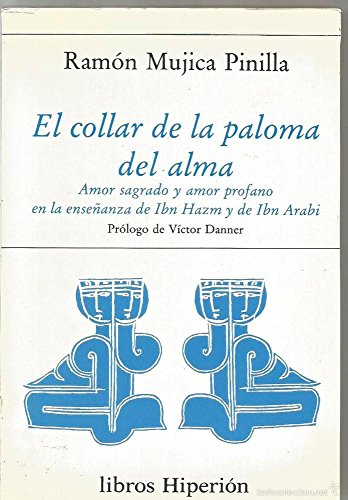 COLLAR DE LA PALOMA DEL ALMA,EL: Amor Sagrado y Amor Profano En La Ense~nanza de Ibn Hazm y de Ibn Arabi (SIN COLECCION)