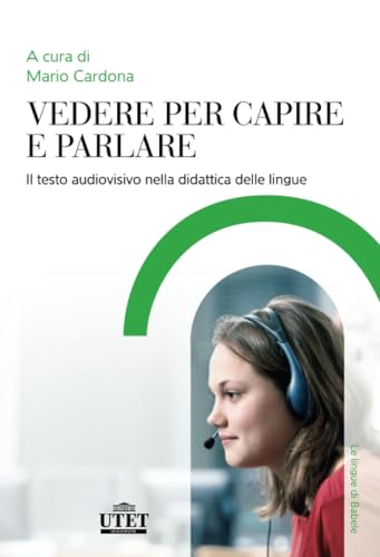 Vedere per capire e parlare: Il testo audiovisivo nella didattica delle lingue (Le lingue di Babele)