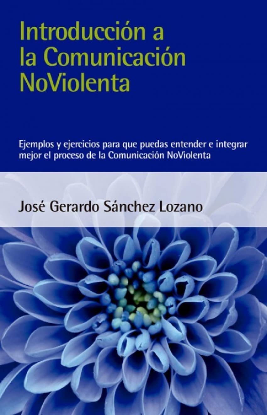 Introducción A La Comunicación no violenta: Ejemplos y ejercicios para que puedas entender e integrar mejor el proceso de la Comunicación NoViolenta (ACANTO)