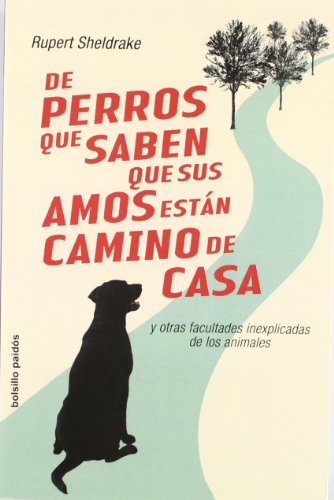 De perros que saben que sus amos están camino de casa: Y ortras facultades inexplicadas de los animales: 1 (Bolsillo Paidós)