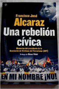 Una Rebelion Civica: Memorias del Presidente de La Asociacion de Victimas del Terrorismo (Avt)