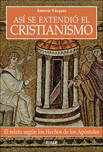 Asi Se Extendio El Cristianismo: El Relato Segun Los Hechos de Los Apostoles (Biografías y Testimonios)