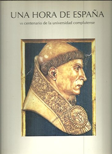 UNA HORA DE ESPAÑA. VII Centenario de la Universidad Complutense. Catálogo de la exposición celebrada en el Centro Cultural de la Villa, 1994. La universidad y los mecenas. Los modernos. El sueño de un asceta (Cardenal Cisneros). Los maestros y sus cátedr