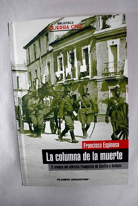 La Columna De La Muerte. El Avance Del Ejército Franquista De Sevilla A Badajoz