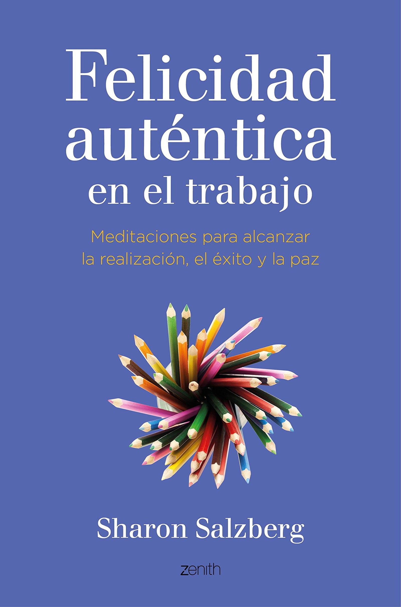 Felicidad auténtica en el trabajo: Meditaciones para alcanzar la realización, el éxito y la paz (Autoayuda y superación)