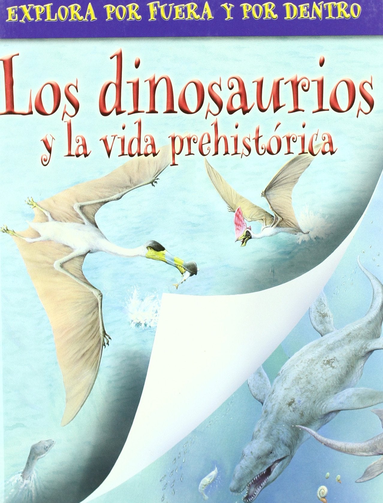 Los dinosaurios y la vida prehistorica / Dinosaurs and Prehistoric Life (Explora por fuera y por dentro / Outside-Inside)
