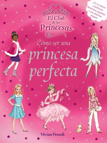 Cómo ser una princesa perfecta (Literatura Infantil (6-11 Años) - El Club De Las Princesas)