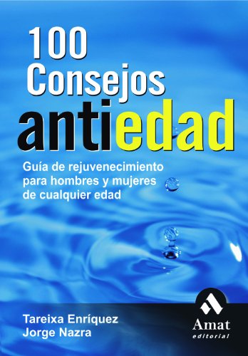 100 consejos antiedad: Guía de rejuvenecimiento para hombres y mujeres de cualquier edad (SIN COLECCION)