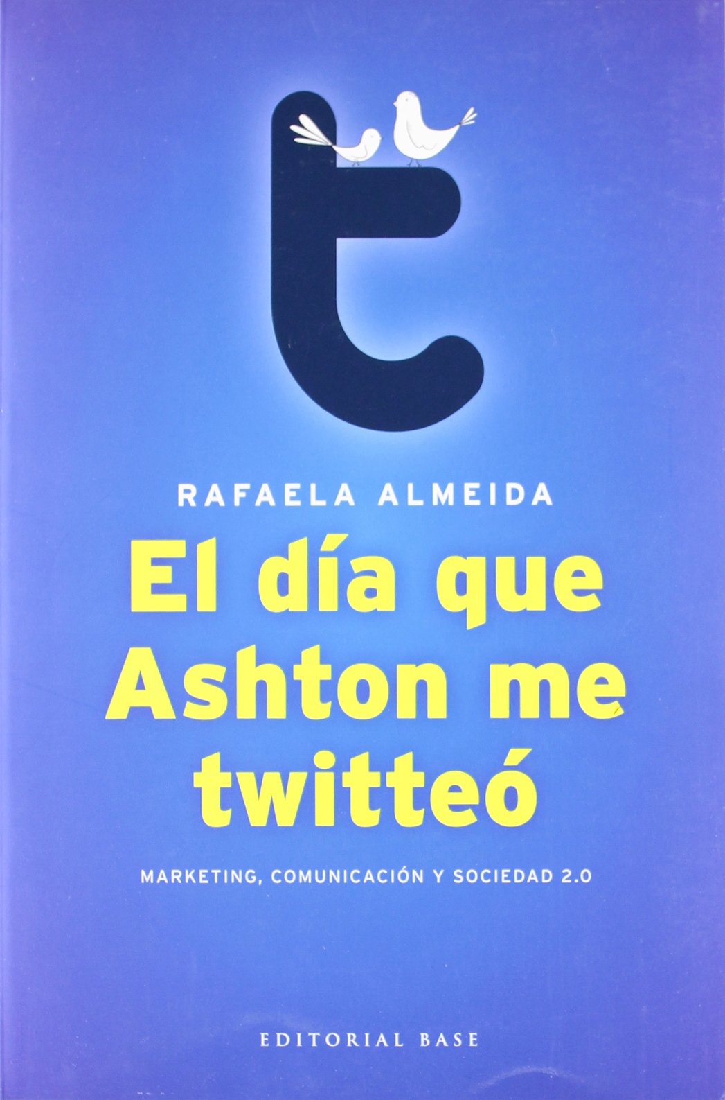 El Día Que Ashton Me Twitteó: Marketing, comunicación y sociedad 2.0: 25 (Base Hispánica)