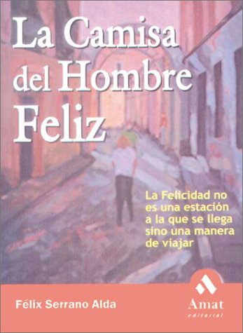 La camisa del hombre feliz: La Felicidad no es una estación a la que se llega sino una manera de viajar: La Felicidad No Es Una Estacion a la Que Se Llega Sino Una Manera de Viajar (SIN COLECCION)
