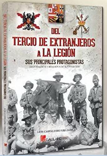 Del Tercio de Extranjerosa La Legión: Sus principales protagonistas. Historia de su creación y de su evolución