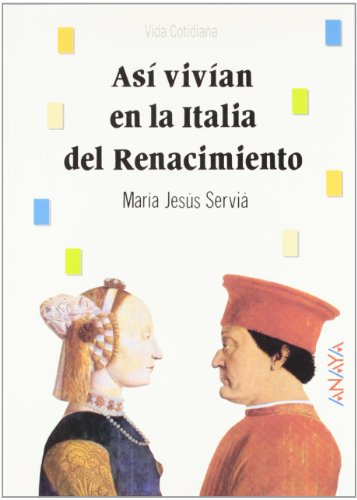 Así vivían en la Italia del Renacimiento (Historia - Biblioteca Básica De Historia - Serie «Vida Cotidiana»)