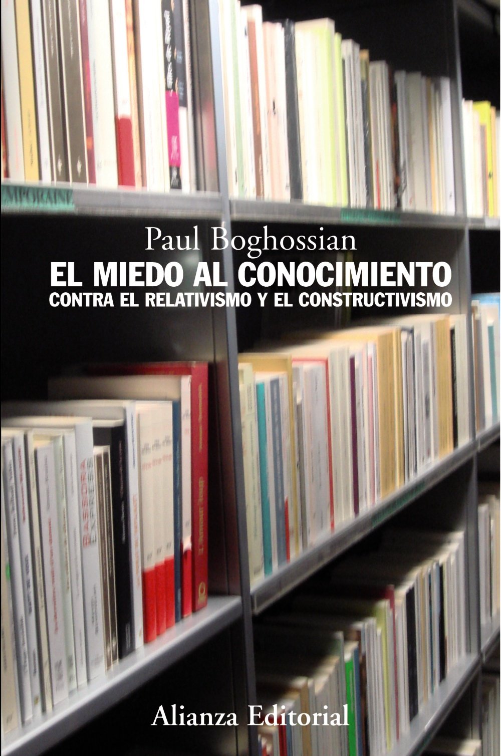 El miedo al conocimiento: Contra el relativismo y el constructivismo (Alianza Ensayo)