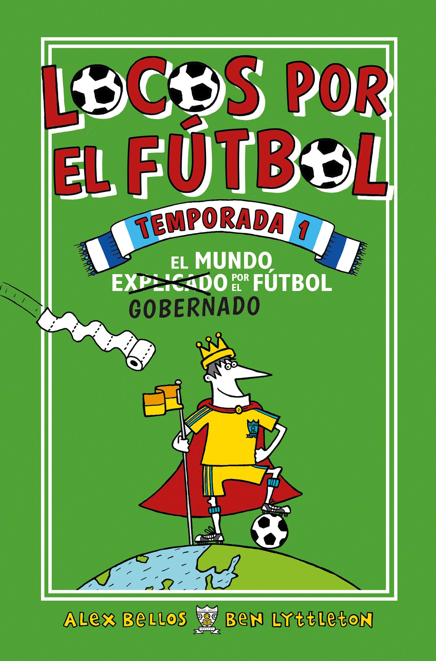 Locos por el fútbol. Temporada 1 - El mundo (explicado) gobernado por el fútbol: El mundo gobernado por el fútbol (Roca Infantil y Juvenil)