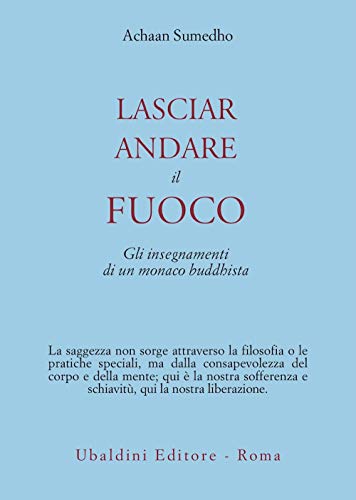 Lasciar andare il fuoco. Gli insegnamenti di un monaco buddhista (Civiltà dell'Oriente)