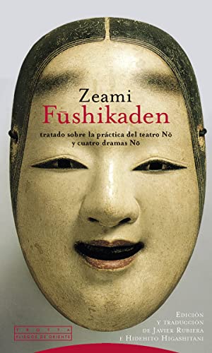 Zeami Fushikaden. Tratado Sobre La Práctica Del Teatro No Y Cuatro Dramas No (Pliegos de Oriente)