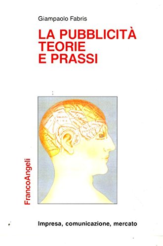 La pubblicità, teorie e prassi (Impresa, comunicazione, mercato)