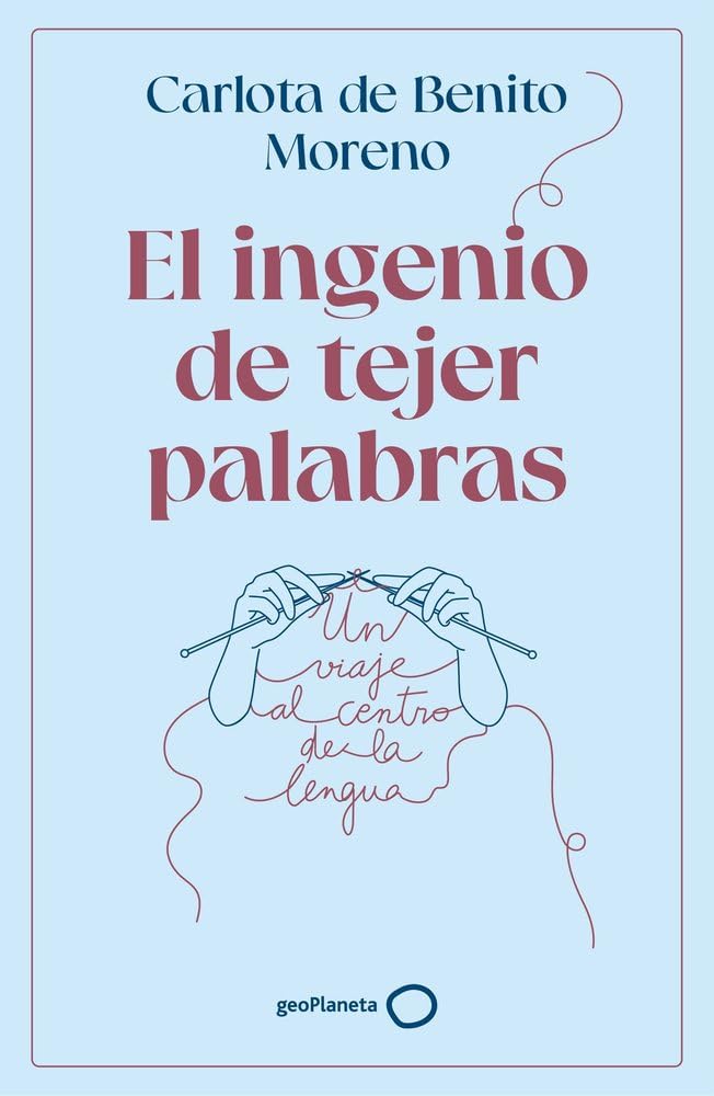 El ingenio de tejer palabras: Un viaje al centro de la lengua (geoPlaneta Ciencia)