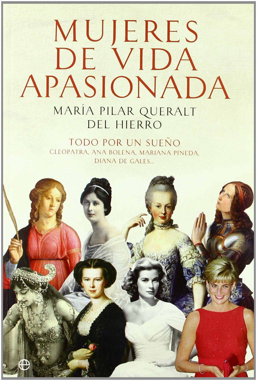 Mujeres de vida apasionada : todo por un sueño, Cleopatra, Ana Bolena, Mariana Pineda, Diana de Gales--