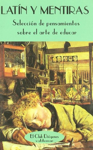 Latín y mentiras: Selección de pensamientos sobre el arte de educar: Seleccion de Pensamientos Sobre El Arte de Educar (El Club Diógenes)