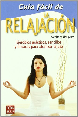 Guía fácil de la relajación: 18 ejercicios combinados para acceder a los beneficios de la relajación ayurvédica: Ejercicios Prcticos, Sencillos Y ... Las Tcnicas de la Medicina del Ayurveda