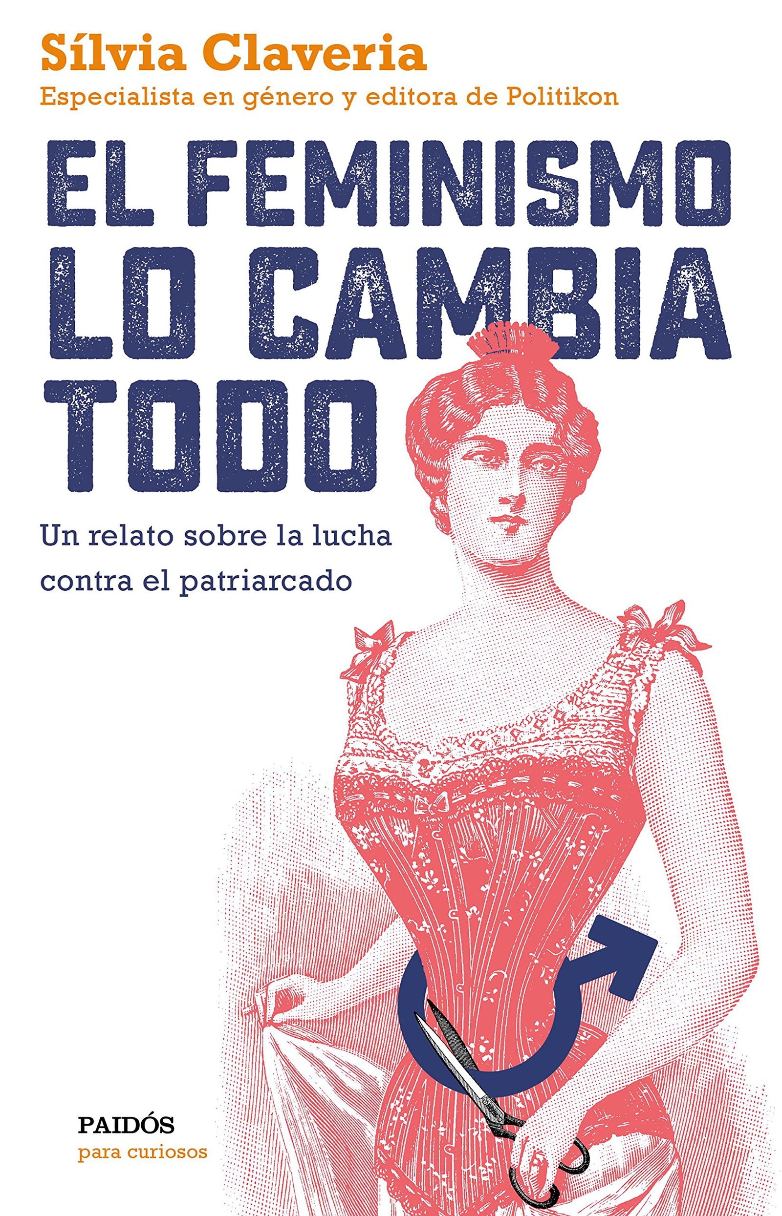 El feminismo lo cambia todo: Un relato sobre la lucha contra el patriarcado (Para curiosos)