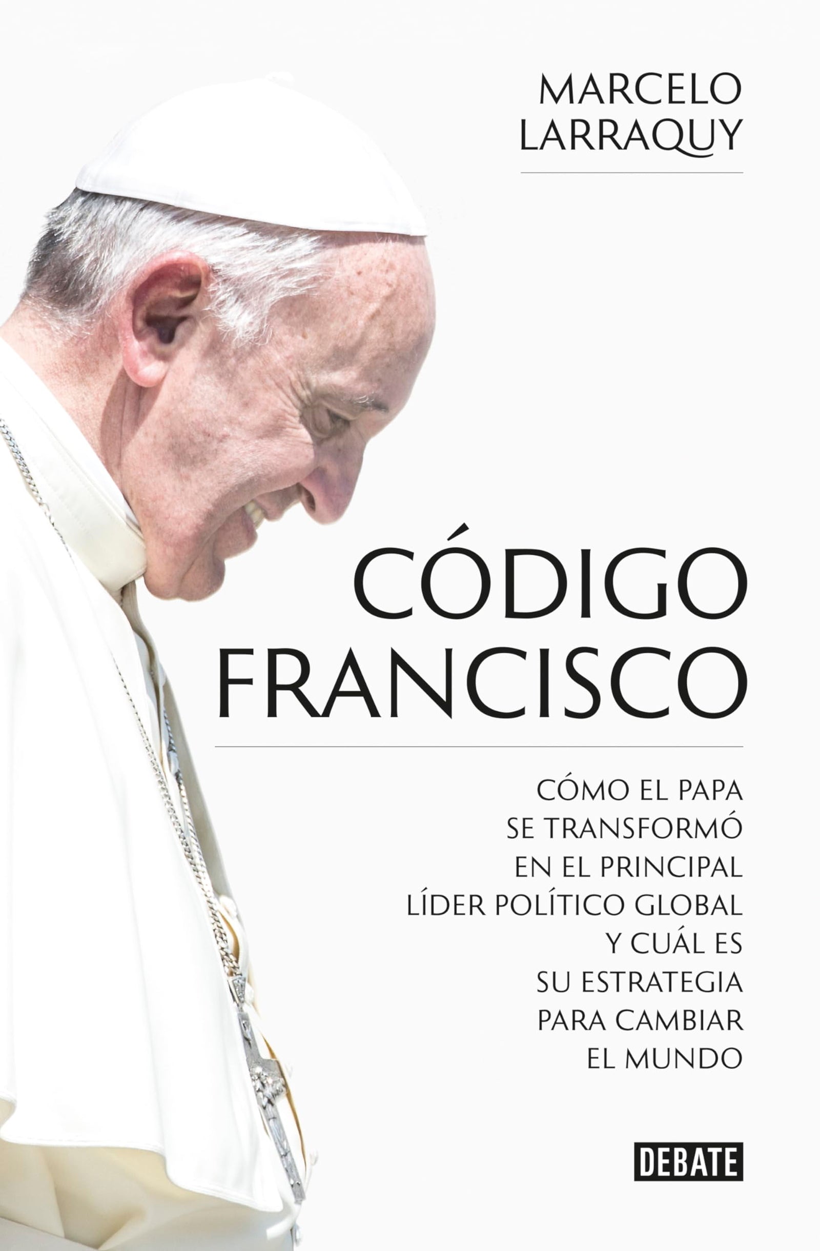 Código Francisco: Cómo el Papa se transformó en el principal líder político global y cuál es su estrategia para cambiar el mundo (Historia)