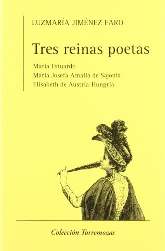 Tres reinas poetas: María Estuardo, María Josefa Amalia de Sajonia y Elisabeth de Austria-Hungría (SIN COLECCION)