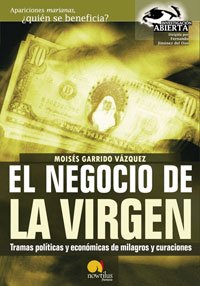 El negocio de la Virgen: Tramas politicas y económicas de milagros y curaciones: 5 (Investigación Abierta)