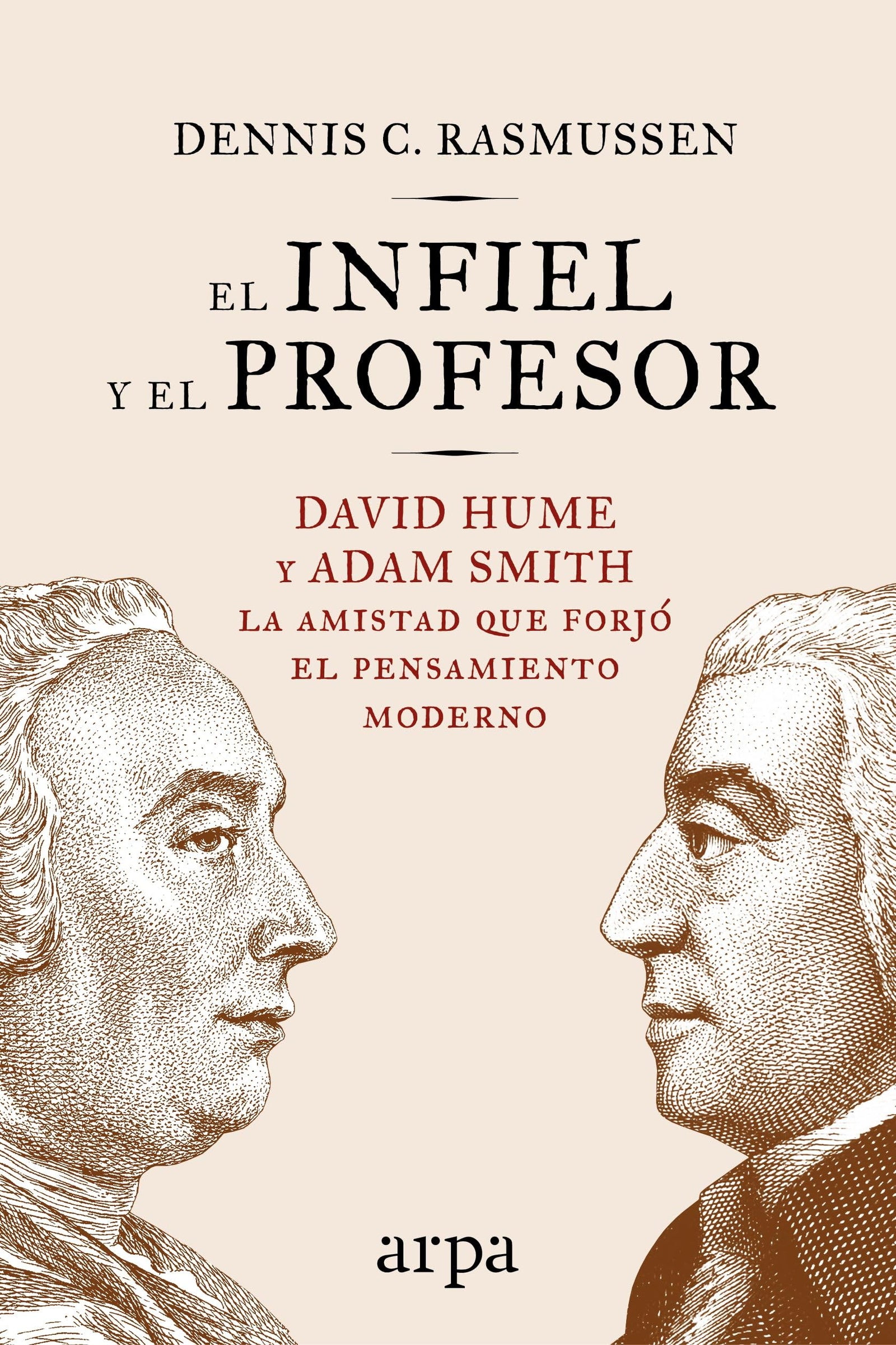 El infiel y el profesor: David Hume y Adam Smith: la amistad que forjó el pensamiento moderno (Filosofía)
