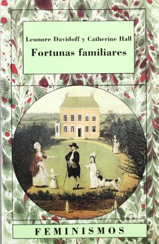Fortunas familiares: Hombres y mujeres en la clase media inglesa, 1780-1950 (Feminismos)