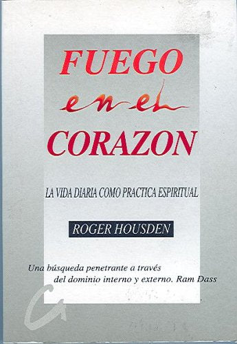 Fuego En El Corazon/heart Of Fire: La Vida Diaria Como Practica Espiritual/every Day Life Like Practical Spirituality