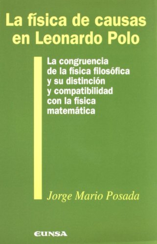La física de causas en Leonardo Polo: la congruencia de la física filosófica y su distinción y compatibilidad con la física matemática: La Congruencia ... La Fisica Matematica (Colección filosófica)